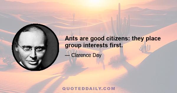 Ants are good citizens: they place group interests first.