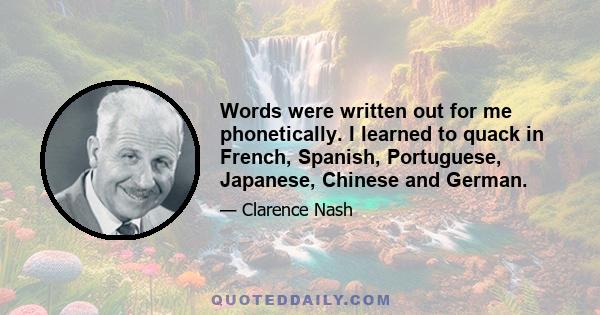 Words were written out for me phonetically. I learned to quack in French, Spanish, Portuguese, Japanese, Chinese and German.