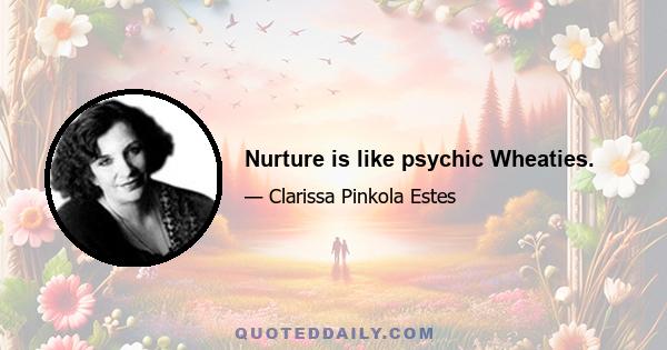 Nurture is like psychic Wheaties.