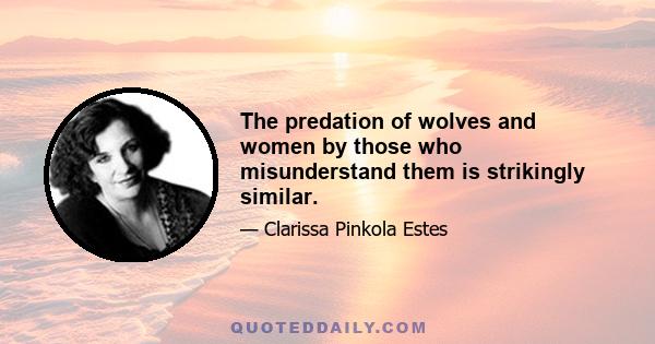 The predation of wolves and women by those who misunderstand them is strikingly similar.