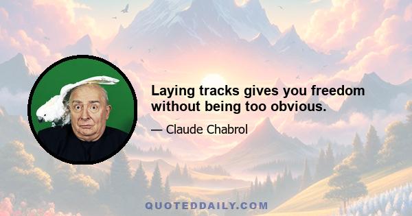 Laying tracks gives you freedom without being too obvious.