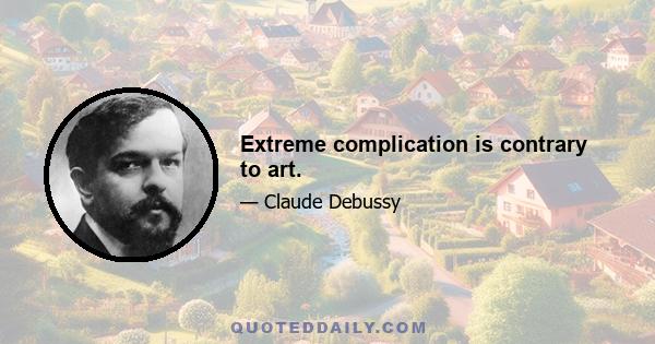 Extreme complication is contrary to art.