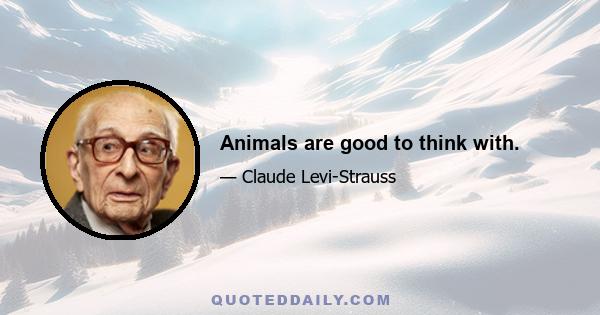 Animals are good to think with.