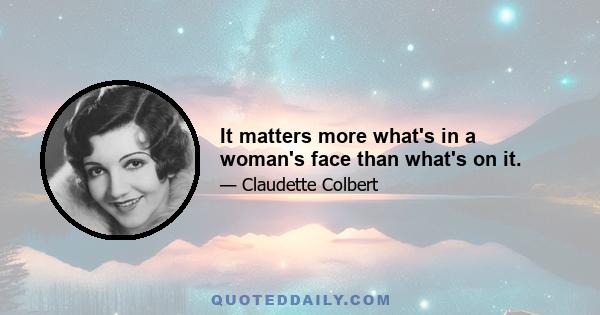 It matters more what's in a woman's face than what's on it.