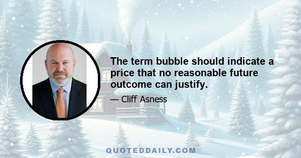 The term bubble should indicate a price that no reasonable future outcome can justify.