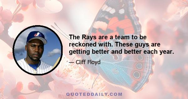 The Rays are a team to be reckoned with. These guys are getting better and better each year.