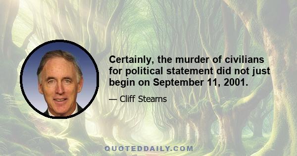 Certainly, the murder of civilians for political statement did not just begin on September 11, 2001.