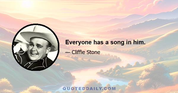 Everyone has a song in him.