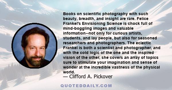 Books on scientific photography with such beauty, breadth, and insight are rare. Felice Frankel's Envisioning Science is chock full of mind-boggling images and valuable information--not only for curious artists,