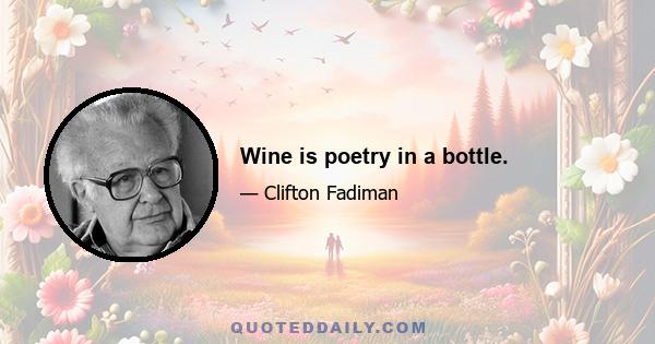 Wine is poetry in a bottle.