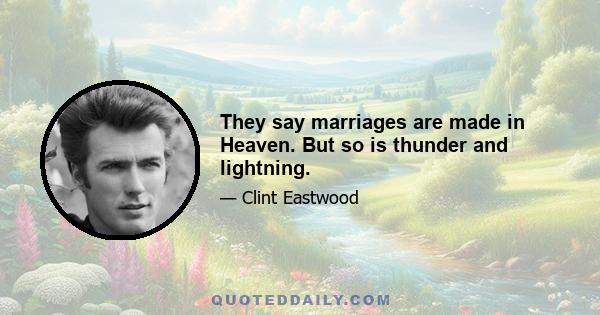 They say marriages are made in Heaven. But so is thunder and lightning.