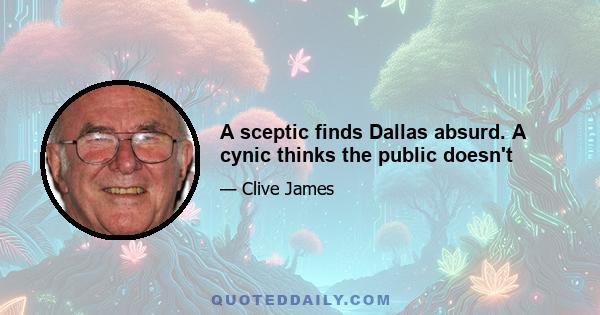 A sceptic finds Dallas absurd. A cynic thinks the public doesn't