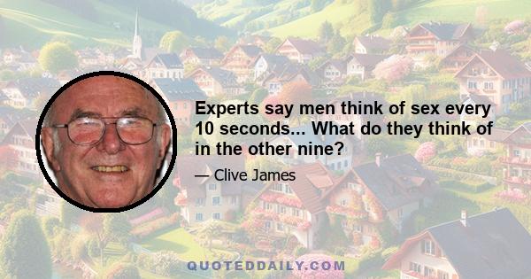 Experts say men think of sex every 10 seconds... What do they think of in the other nine?