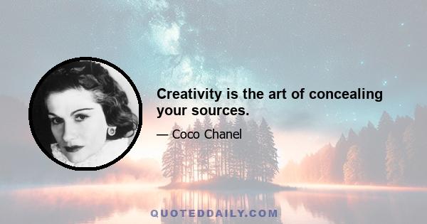 Creativity is the art of concealing your sources.