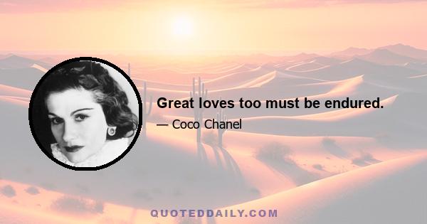 Great loves too must be endured.