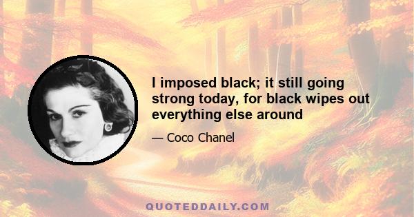 I imposed black; it still going strong today, for black wipes out everything else around