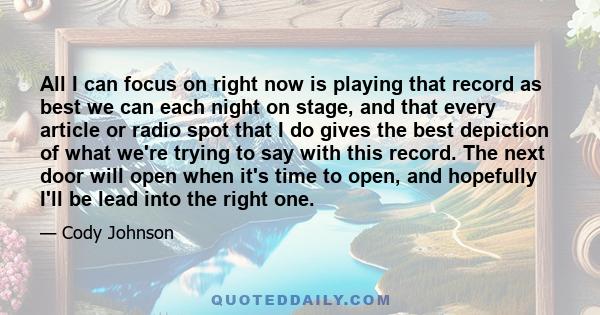 All I can focus on right now is playing that record as best we can each night on stage, and that every article or radio spot that I do gives the best depiction of what we're trying to say with this record. The next door 