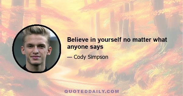 Believe in yourself no matter what anyone says