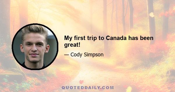 My first trip to Canada has been great!