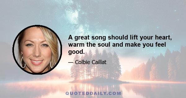 A great song should lift your heart, warm the soul and make you feel good.