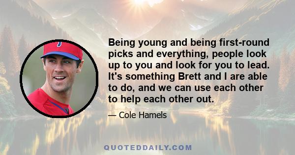 Being young and being first-round picks and everything, people look up to you and look for you to lead. It's something Brett and I are able to do, and we can use each other to help each other out.