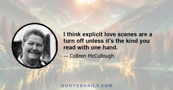 I think explicit love scenes are a turn off unless it's the kind you read with one hand.