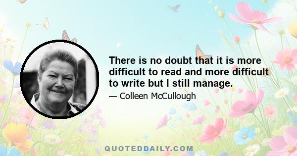 There is no doubt that it is more difficult to read and more difficult to write but I still manage.