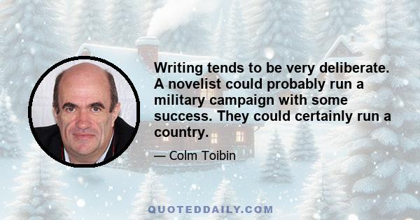 Writing tends to be very deliberate. A novelist could probably run a military campaign with some success. They could certainly run a country.