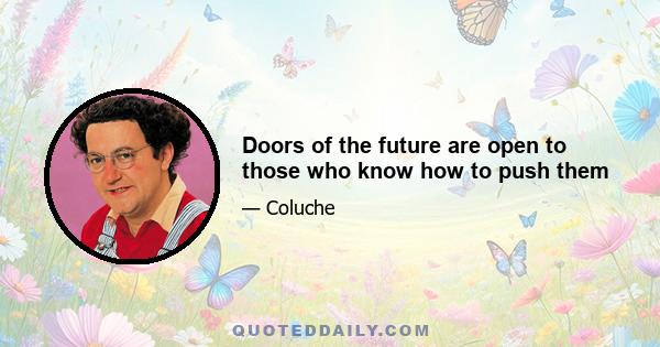 Doors of the future are open to those who know how to push them