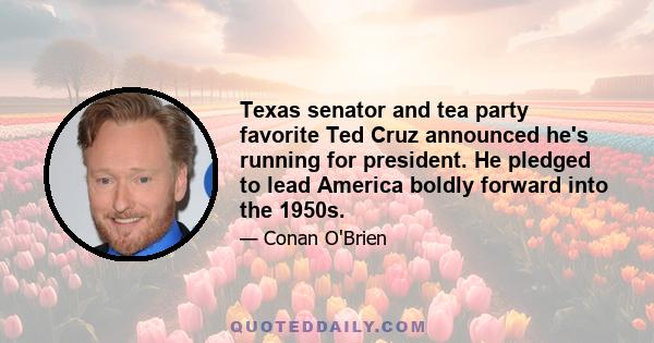 Texas senator and tea party favorite Ted Cruz announced he's running for president. He pledged to lead America boldly forward into the 1950s.