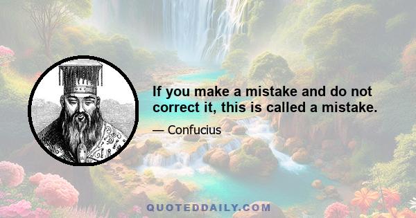 If you make a mistake and do not correct it, this is called a mistake.