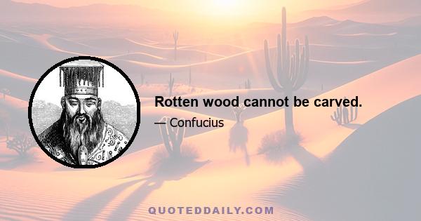 Rotten wood cannot be carved.