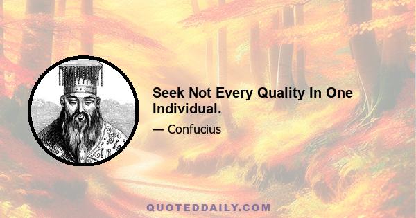 Seek Not Every Quality In One Individual.