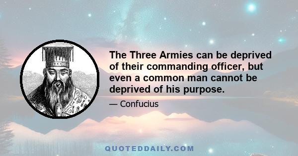 The Three Armies can be deprived of their commanding officer, but even a common man cannot be deprived of his purpose.