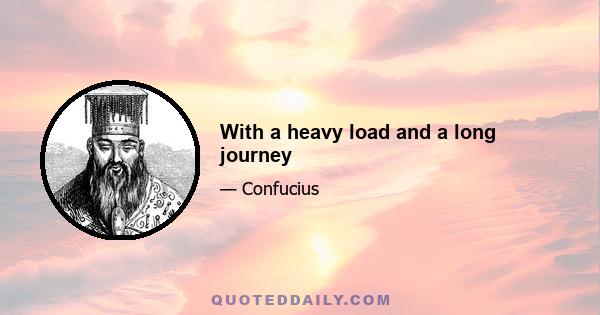 With a heavy load and a long journey