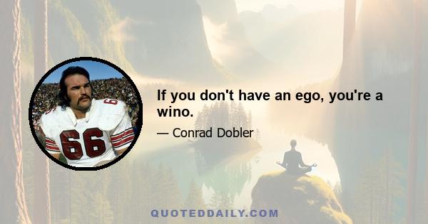 If you don't have an ego, you're a wino.