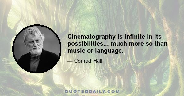 Cinematography is infinite in its possibilities... much more so than music or language.