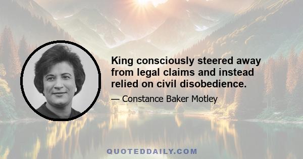 King consciously steered away from legal claims and instead relied on civil disobedience.