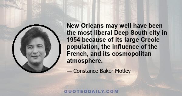 New Orleans may well have been the most liberal Deep South city in 1954 because of its large Creole population, the influence of the French, and its cosmopolitan atmosphere.