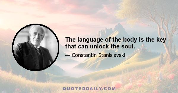 The language of the body is the key that can unlock the soul.