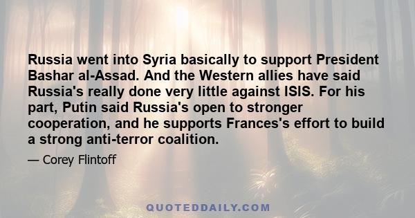 Russia went into Syria basically to support President Bashar al-Assad. And the Western allies have said Russia's really done very little against ISIS. For his part, Putin said Russia's open to stronger cooperation, and