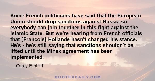 Some French politicians have said that the European Union should drop sanctions against Russia so everybody can join together in this fight against the Islamic State. But we're hearing from French officials that