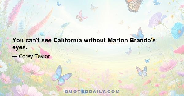 You can't see California without Marlon Brando's eyes.