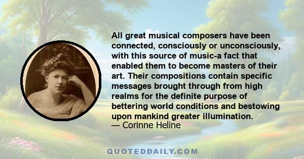 All great musical composers have been connected, consciously or unconsciously, with this source of music-a fact that enabled them to become masters of their art. Their compositions contain specific messages brought