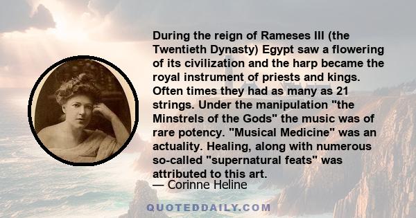 During the reign of Rameses III (the Twentieth Dynasty) Egypt saw a flowering of its civilization and the harp became the royal instrument of priests and kings. Often times they had as many as 21 strings. Under the