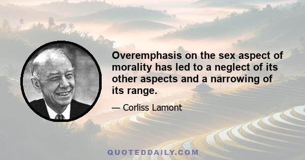 Overemphasis on the sex aspect of morality has led to a neglect of its other aspects and a narrowing of its range.