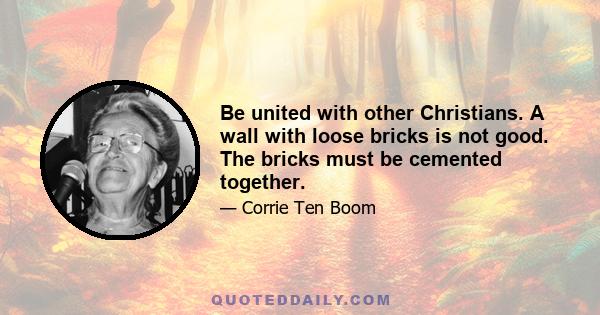 Be united with other Christians. A wall with loose bricks is not good. The bricks must be cemented together.