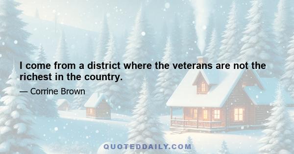 I come from a district where the veterans are not the richest in the country.