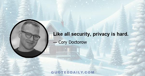 Like all security, privacy is hard.