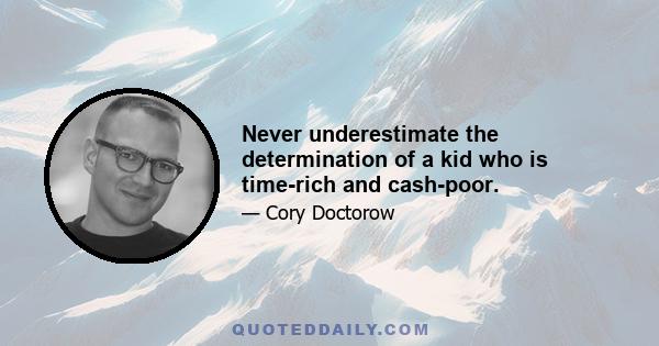 Never underestimate the determination of a kid who is time-rich and cash-poor.